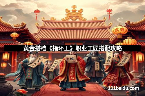 黄金搭档《指环王》职业工匠搭配攻略